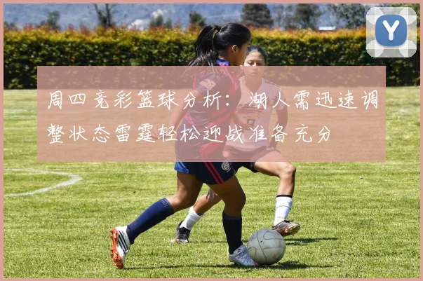 周四竞彩篮球分析：湖人需迅速调整状态雷霆轻松迎战准备充分