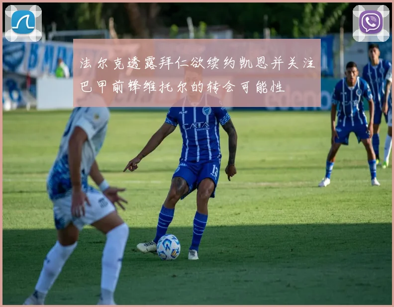 法尔克透露拜仁欲续约凯恩并关注巴甲前锋维托尔的转会可能性